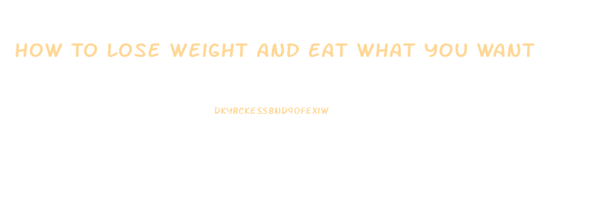 How To Lose Weight And Eat What You Want