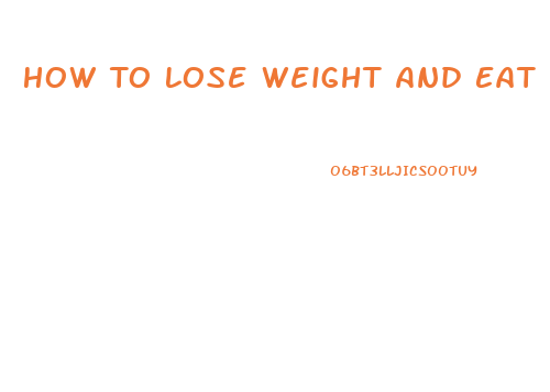 How To Lose Weight And Eat What You Want