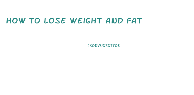 How To Lose Weight And Fat