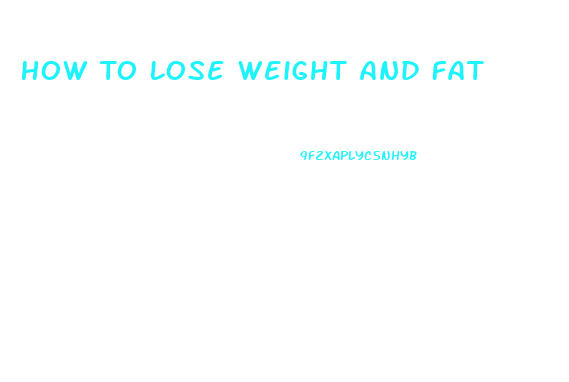 How To Lose Weight And Fat