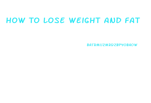 How To Lose Weight And Fat