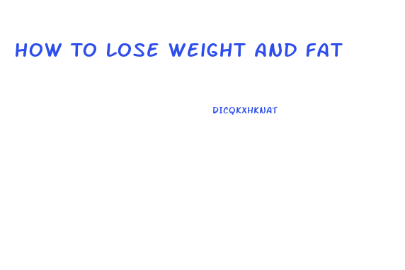 How To Lose Weight And Fat