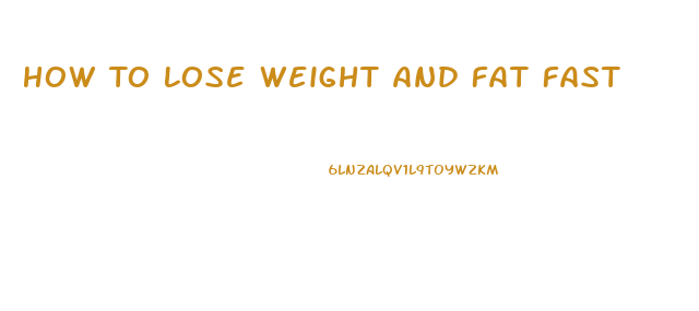 How To Lose Weight And Fat Fast