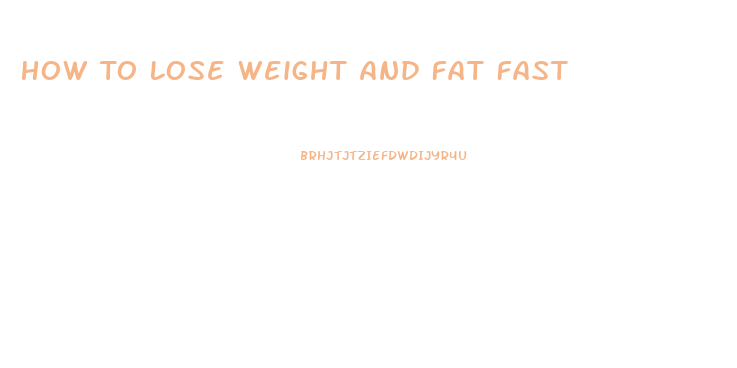 How To Lose Weight And Fat Fast