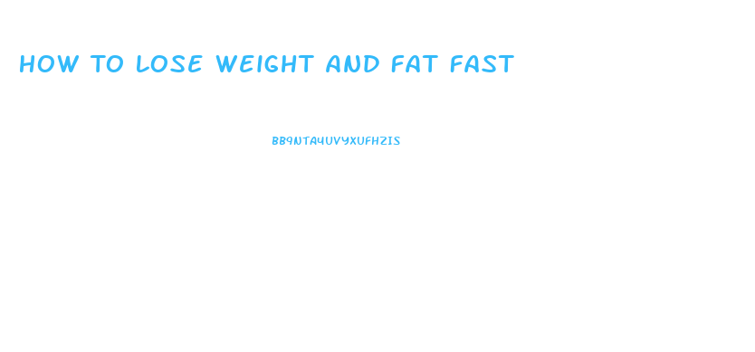 How To Lose Weight And Fat Fast