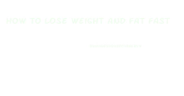 How To Lose Weight And Fat Fast