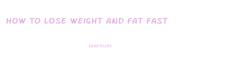 How To Lose Weight And Fat Fast