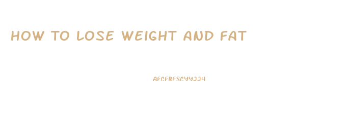 How To Lose Weight And Fat