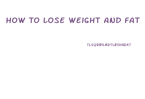 How To Lose Weight And Fat