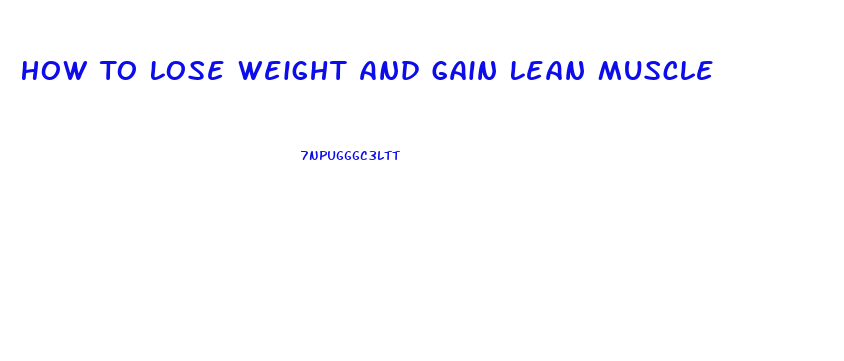 How To Lose Weight And Gain Lean Muscle