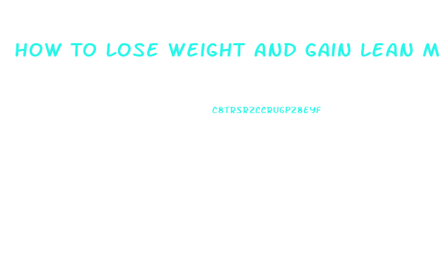 How To Lose Weight And Gain Lean Muscle