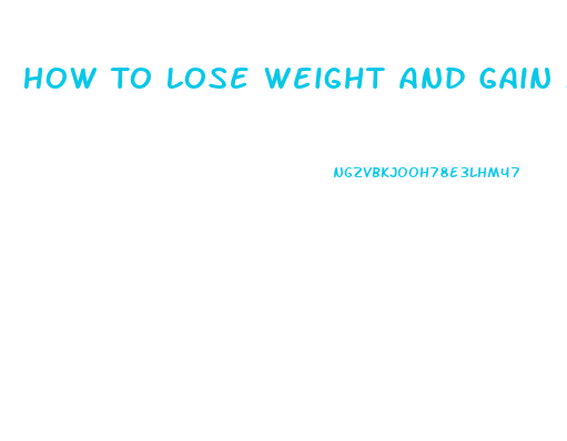 How To Lose Weight And Gain Muscle At The Same Time