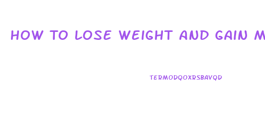 How To Lose Weight And Gain Muscle Fast