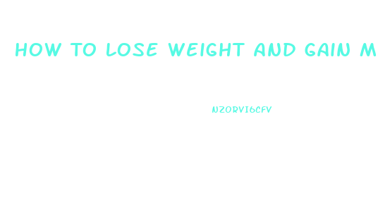 How To Lose Weight And Gain Muscle Fast