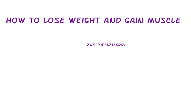 How To Lose Weight And Gain Muscle