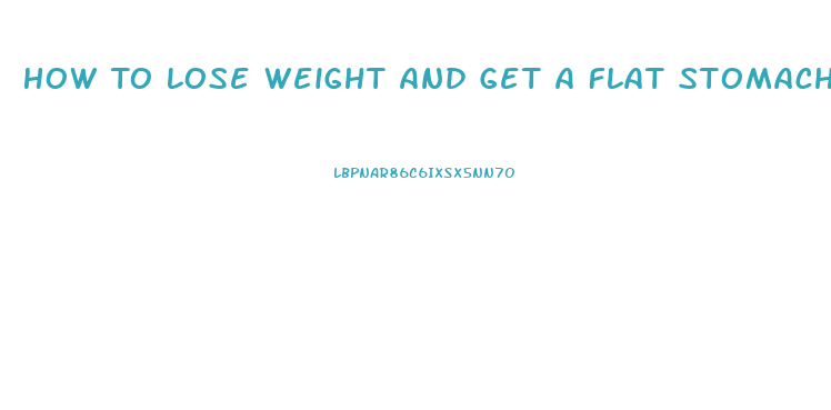 How To Lose Weight And Get A Flat Stomach