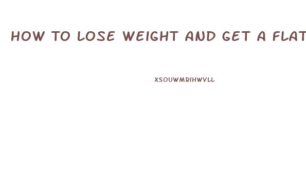 How To Lose Weight And Get A Flat Stomach