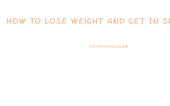 How To Lose Weight And Get In Shape