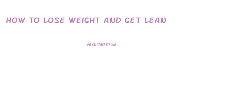 How To Lose Weight And Get Lean