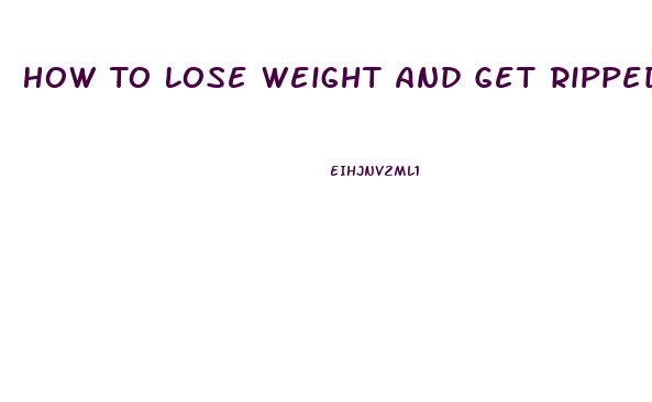 How To Lose Weight And Get Ripped