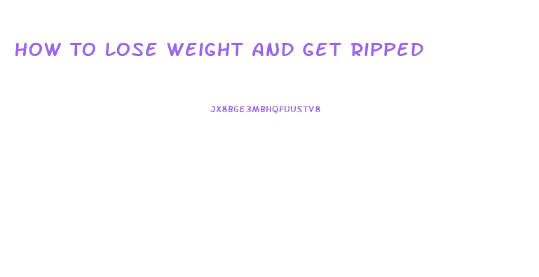 How To Lose Weight And Get Ripped