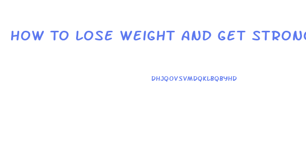 How To Lose Weight And Get Stronger