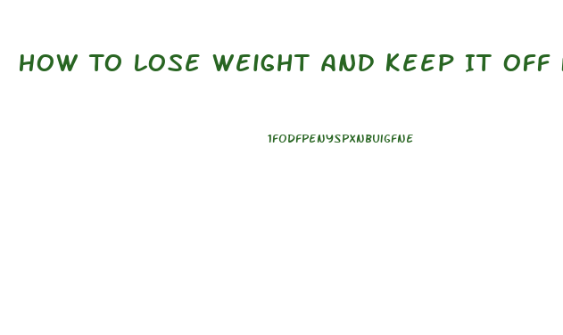 How To Lose Weight And Keep It Off Forever