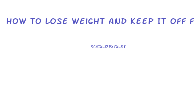 How To Lose Weight And Keep It Off Forever