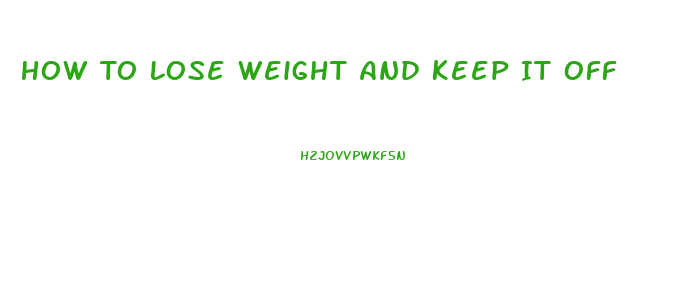How To Lose Weight And Keep It Off