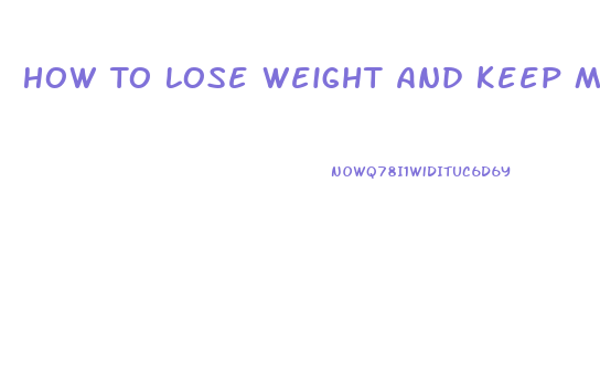 How To Lose Weight And Keep Muscle