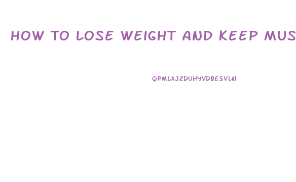 How To Lose Weight And Keep Muscle