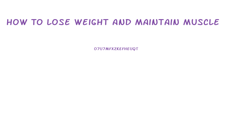 How To Lose Weight And Maintain Muscle