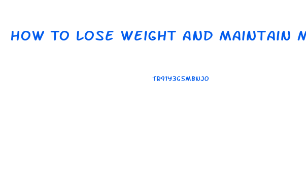 How To Lose Weight And Maintain Muscle