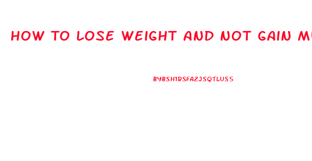 How To Lose Weight And Not Gain Muscle