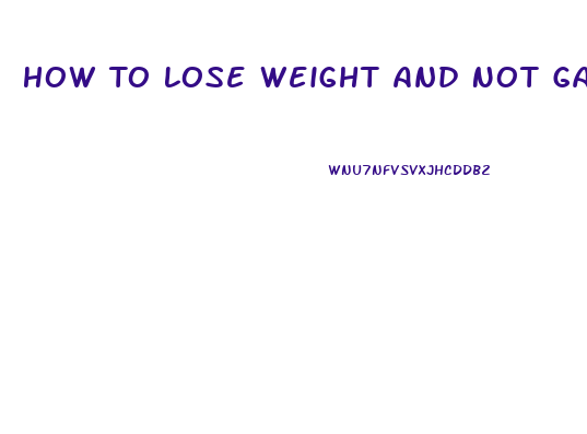 How To Lose Weight And Not Gain Muscle