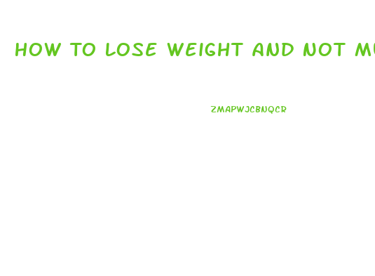 How To Lose Weight And Not Muscle