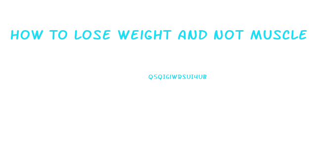 How To Lose Weight And Not Muscle