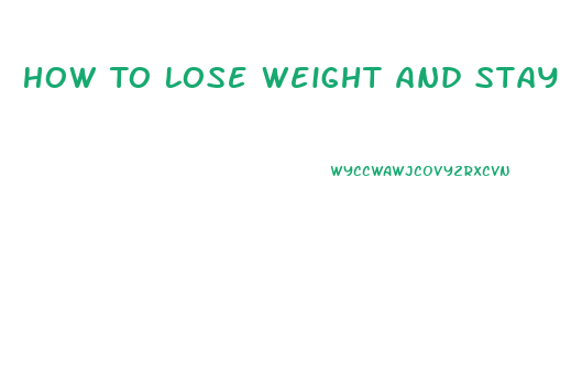 How To Lose Weight And Stay Healthy