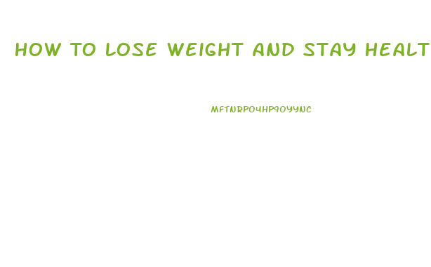 How To Lose Weight And Stay Healthy