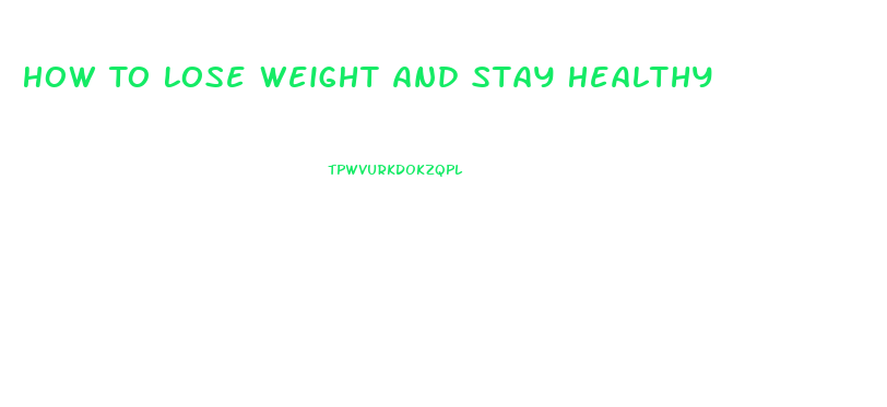 How To Lose Weight And Stay Healthy