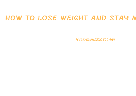 How To Lose Weight And Stay Motivated