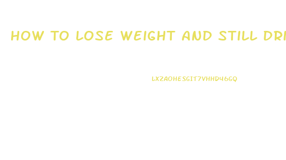 How To Lose Weight And Still Drink