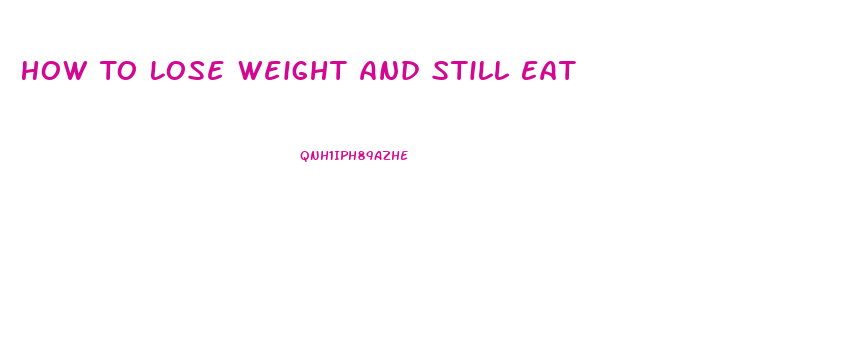 How To Lose Weight And Still Eat