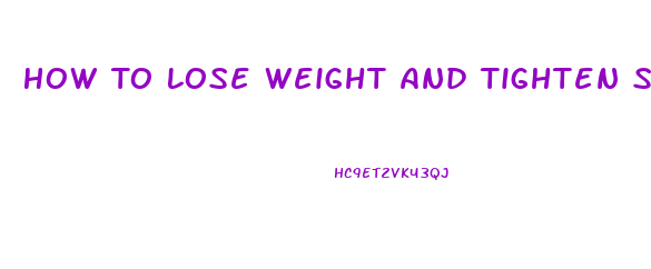 How To Lose Weight And Tighten Skin