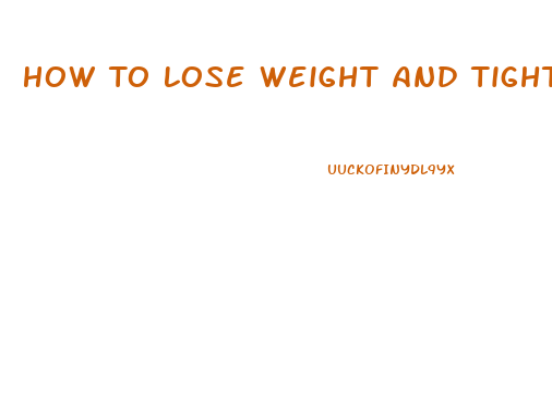 How To Lose Weight And Tighten Skin