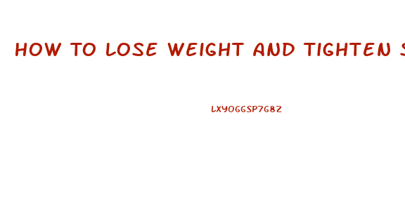 How To Lose Weight And Tighten Skin