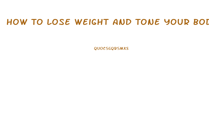How To Lose Weight And Tone Your Body