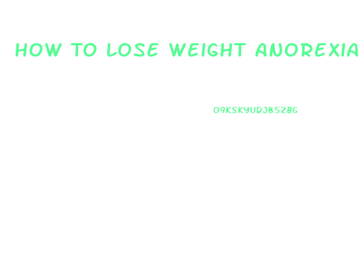 How To Lose Weight Anorexia