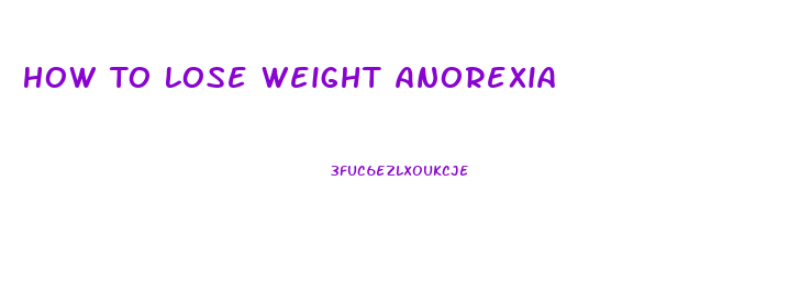 How To Lose Weight Anorexia