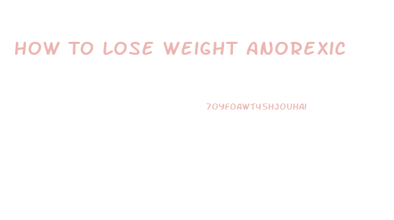 How To Lose Weight Anorexic